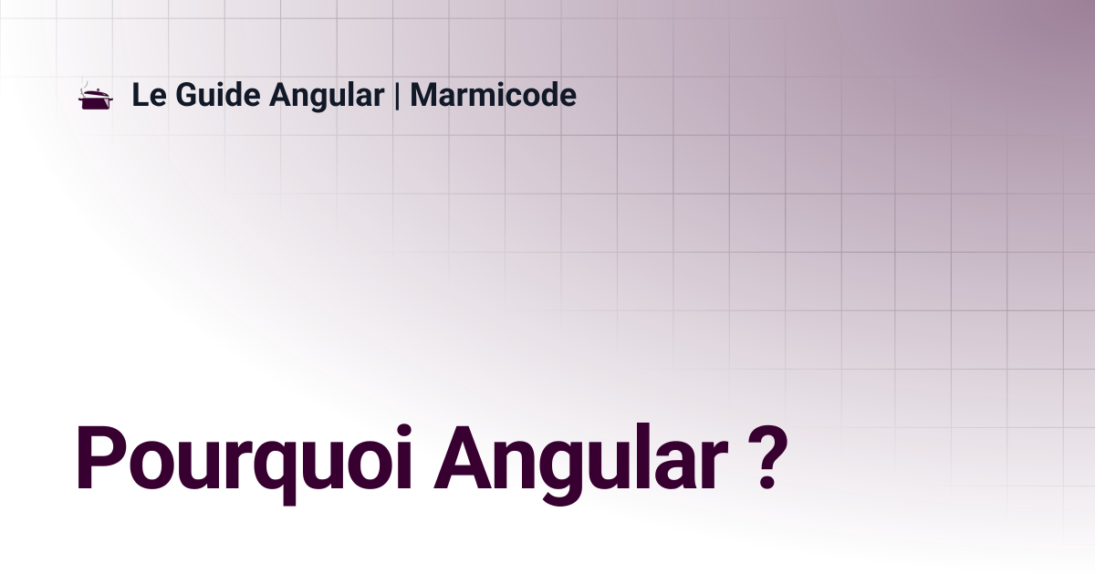 Pourquoi Angular ? | Le Guide Angular | Marmicode