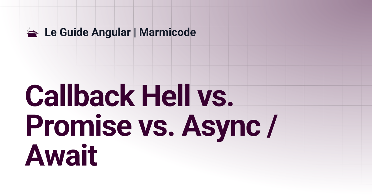 Callback Hell vs. Promise vs. Async / Await | Le Guide Angular | Marmicode