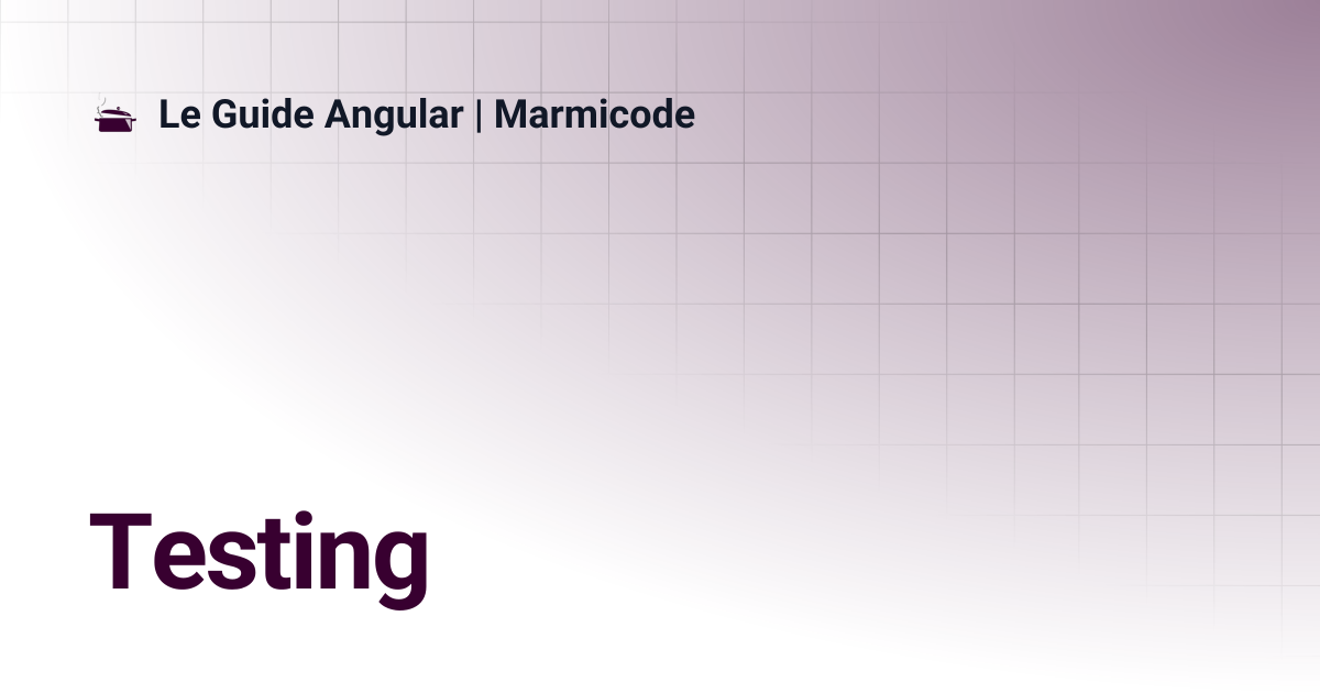 Testing | Le Guide Angular | Marmicode