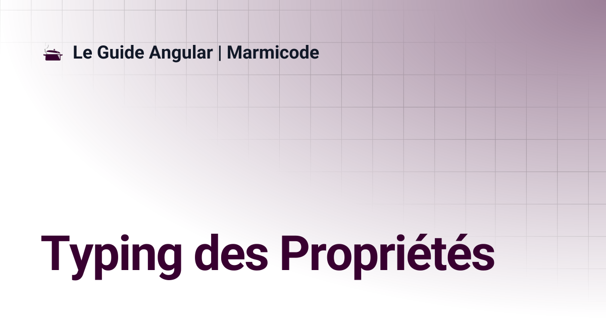 Typing des Propriétés | Le Guide Angular | Marmicode