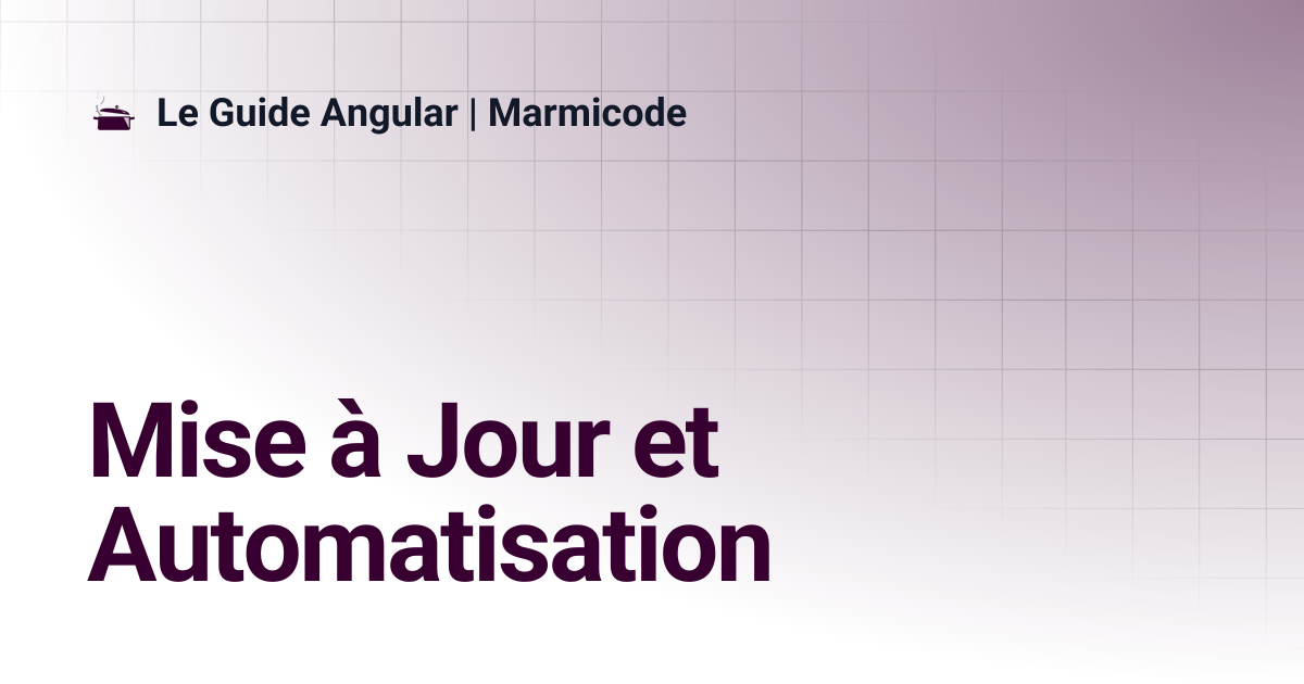 Mise à Jour et Automatisation | Le Guide Angular | Marmicode