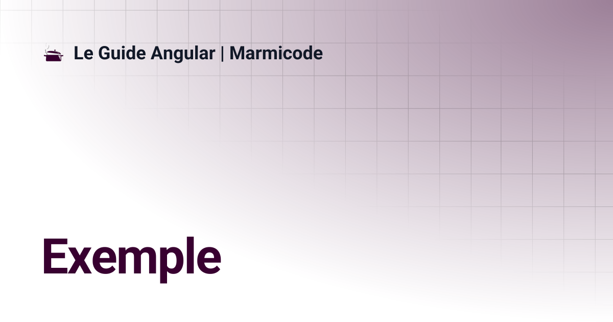 Exemple | Le Guide Angular | Marmicode