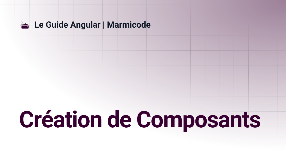 Création de Composants | Le Guide Angular | Marmicode