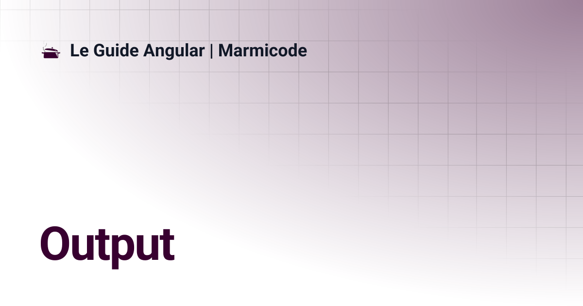 Output | Le Guide Angular | Marmicode