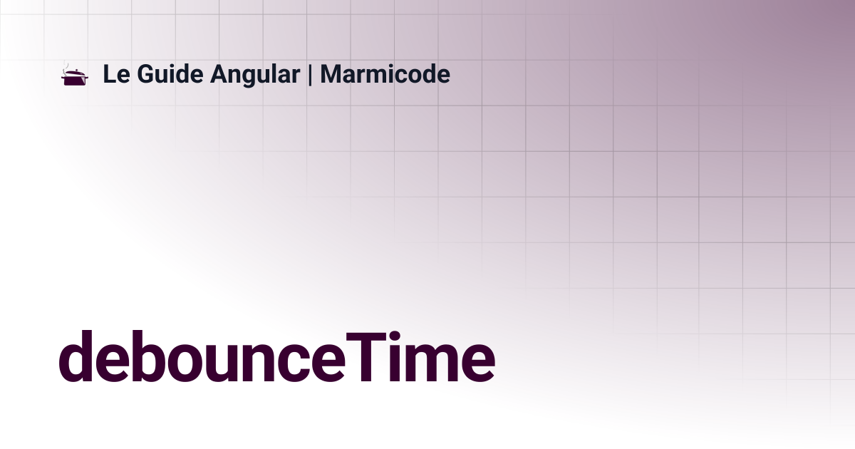 debounceTime | Le Guide Angular | Marmicode