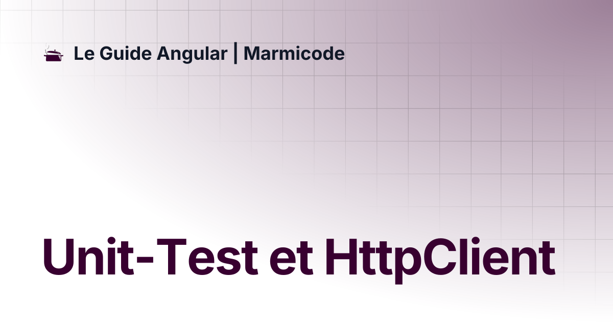 Unit-Test et HttpClient | Le Guide Angular | Marmicode